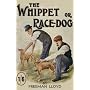 The Whippet or Race Dog: Its Breeding, Rearing, and Training for Races and for Exhibition. (With Illustrations of Typical Dogs and Diagrams of Tracks)