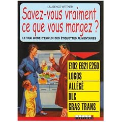 Savez-vous vraiment ce que vous mangez ? : Le vrai mode d'emploi des �tiquettes alimentaires