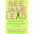 See Jane Lead: 99 Ways for Women to Take Charge - And Inspire Others to Follow