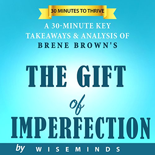 The Gift of Imperfection by Brene Brown | Let Go of Who You Think You're Supposed to Be and Embrace Who You Are: Summary, Key Analysis & Takeaways
