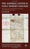 The Material Letter in Early Modern England: Manuscript Letters and the Culture and Practices of Letter-Writing, 1512-1635 (Early Modern Literature in History)