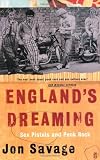 England’s Dreaming by Jon Savage England’s Dreaming