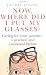 Now Where Did I Put My Glasses?