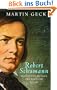 Robert Schumann: Mensch und Musiker der Romantik