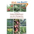 Essbare Wildpflanzen aus dem Hausgarten 150 Arten: Obst, Kr�uter, Gem�se