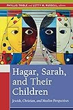 Hagar, Sarah, and Their Children: Jewish, Christian, and Muslim Perspectives