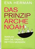 Das Prinzip Arche Noah : warum wir die Familie retten m&uuml;ssen - Eva Herman