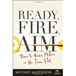 Ready, Fire, Aim: Zero to $100 Million in No Time Flat (Agora Series)