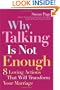 Why Talking Is Not Enough: Eight Loving Actions That Will Transform Your Marriage
