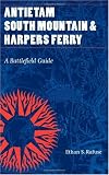 Antietam, South Mountain, and Harpers Ferry: A Battlefield Guide (This Hallowed Ground: Guides to Civil Wa)