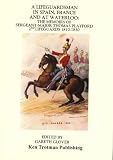 A lifeguardsman in Spain, France and at Waterloo : the memoirs of Sergeant-Major Thomas Playford, 2nd Lifeguards, 1810-1830, including memories of Lifeguardsman Shaw