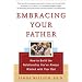 Embracing Your Father: How to Build the Relationship You Always Wanted with Your Dad