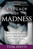 A Legacy of Madness: Recovering My Family from Generations of Mental Illness
