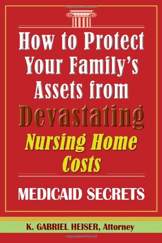How to Protect Your Family's Assets from Devastating Nursing Home Costs: Medicaid Secrets