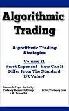 M Schoeffel. Algorithmic Trading - Algorithmic Trading Strategies - Hurst Exponent, How Can It Differ From The Standard 1/2 Value - Volume 21.