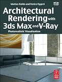Architectural Rendering with 3ds Max and V-Ray: Photorealistic Visualization