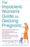The Impatient Woman's Guide to Getting Pregnant