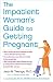 The Impatient Woman's Guide to Getting Pregnant