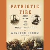 Patriotic Fire: Andrew Jackson and Jean Laffite at the Battle of New Orleans | [Winston Groom]