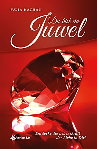 Du bist ein Juwel: Entdecke die Lebenskraft der Liebe in Dir (German Edition)
