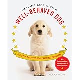 Imagine Life with a Well-Behaved Dog: A 3-Step Positive Dog-Training Program