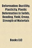 Deformation: Ductility, Plasticity, Plastic Deformation in Solids, Bending, Yield, Creep, Strength of Materials-