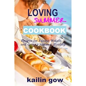 Loving Summer Cookbook: Recipes for Losing Weight and Getting Summer Healthy