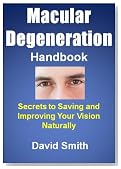 Macular Degeneration Handbook: Secrets to Saving and Improving Your Vision Naturally