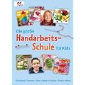 Die gro�e Handarbeitschule f�r Kids: Strickliesel. Pompons. Filzen. H�keln. Stricken. Sticken. N�hen