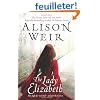 The Lady Elizabeth: A Novel. Alison Weir
