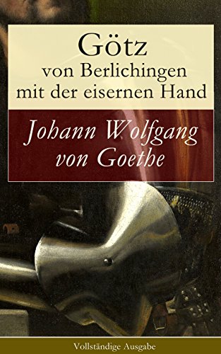 Götz von Berlichingen mit der eisernen Hand (Vollständige Ausgabe): Ein Schauspiel in fünf Aufzügen (German Edition)