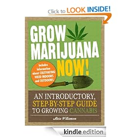 Grow Marijuana Now!: An Introductory, Step-by-Step Guide to Growing Cannabis