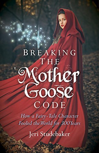 Breaking the Mother Goose Code: How a Fairy-Tale Character Fooled the World for 300 Years by Jeri Studebaker (2015-02-27)