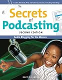 Secrets of Podcasting, Second Edition: Audio Blogging for the Masses (2nd Edition)