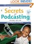 Secrets of Podcasting, Second Edition: Audio Blogging for the Masses (2nd Edition)