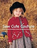 Sew Cute Couture: Create Adorable Embellished Jackets with Matching Dresses, Skirts and Shirts