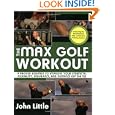 The Max Golf Workout: A Proven Regimen to Improve Your Strength, Flexibility, Endurance, and Distance Off the Tee by John Little