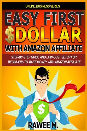 Easy First $Dollar With Amazon Affiliate: Step-By-Step Guide and  Low-Cost Setup for Beginners  to Make Money with  Amazon Affiliate. (Online Business Series)