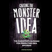Chasing the Monster Idea: The Marketer's Almanac for Predicting Idea Epicness | [Stefan Mumaw]