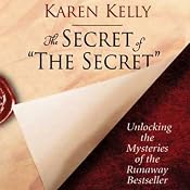 The Secret of the Secret: Unlocking the Mysteries of the Runaway Bestseller | [Karen Kelly]
