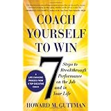 Coach Yourself to Win: 7 Steps to Breakthrough Performance on the Job…and In Your Life