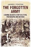 The Forgotten Army: A Burma Soldier's Story in Letters, Photographs and Sketches