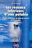 Les r�seaux int�rieurs d'eau potable : R�gles pratiques de mise en oeuvre et d'entretien