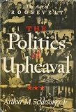 The Politics of Upheaval (The Age of Roosevelt, Volume III)