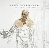 A painter's progress : a portrait of Lucian Freud