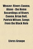 Weezer: Rivers Cuomo, Alone - The Home Recordings of Rivers Cuomo, Brian Bell, Patrick Wilson, Songs from the Black Hole