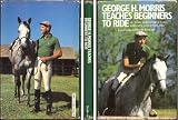 George H. Morris Teaches Beginners How to Ride: A Clinic for Instructors, Parents, and Students