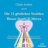Die 12 g&ouml;ttlichen Strahlen: Blauer Strahl: El Morya - Claire Avalon