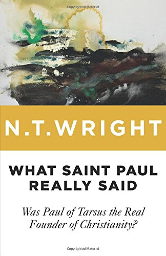 What Saint Paul Really Said: Was Paul of Tarsus the Real Founder of Christianity?