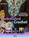 Embellished Crochet: Bead, Embroider, Fringe, and More: 28 Stunning Designs to Make Using Caron International Yarn